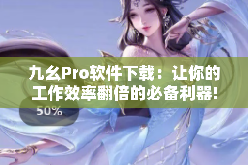 九幺Pro软件下载：让你的工作效率翻倍的必备利器!