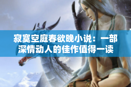 寂寞空庭春欲晚小说：一部深情动人的佳作值得一读