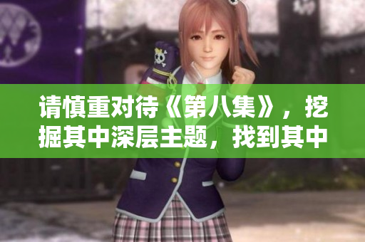 请慎重对待《第八集》，挖掘其中深层主题，找到其中的隐喻意义