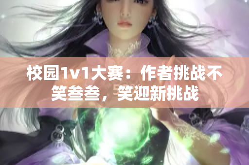 校园1v1大赛：作者挑战不笑叁叁，笑迎新挑战