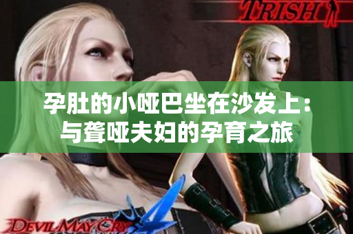 孕肚的小哑巴坐在沙发上：与聋哑夫妇的孕育之旅