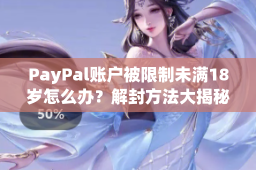 PayPal账户被限制未满18岁怎么办？解封方法大揭秘