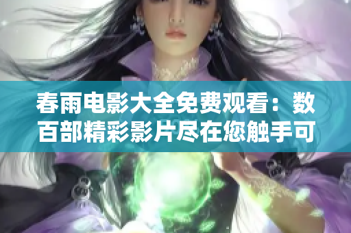 春雨电影大全免费观看：数百部精彩影片尽在您触手可及