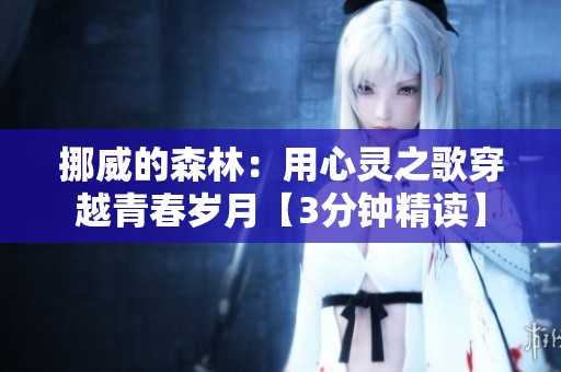 挪威的森林：用心灵之歌穿越青春岁月【3分钟精读】