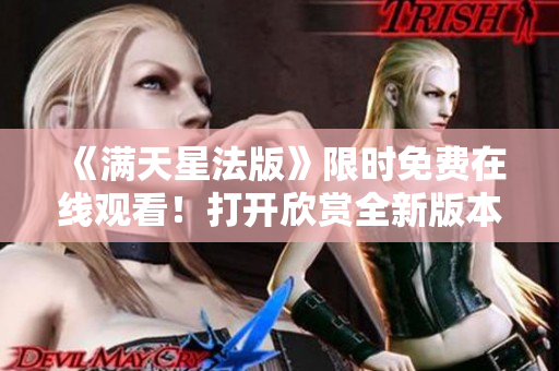 《满天星法版》限时免费在线观看！打开欣赏全新版本吧