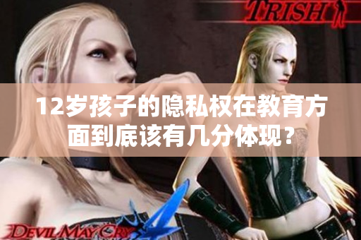 12岁孩子的隐私权在教育方面到底该有几分体现？