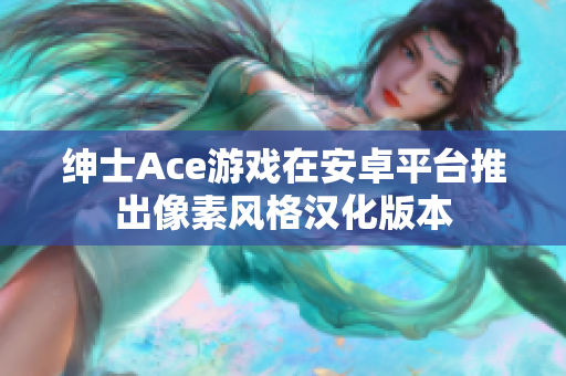 绅士Ace游戏在安卓平台推出像素风格汉化版本