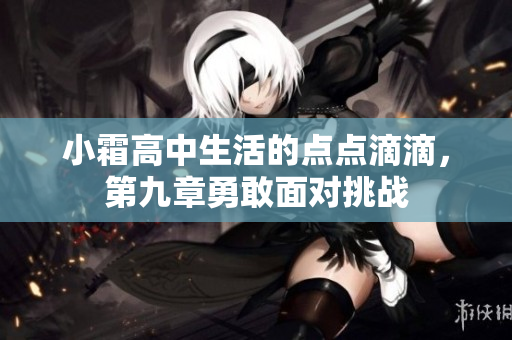 小霜高中生活的点点滴滴，第九章勇敢面对挑战