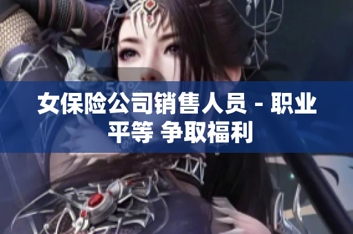 女保险公司销售人员 - 职业 平等 争取福利