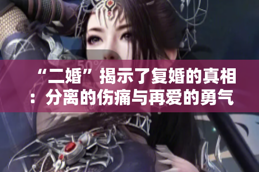 “二婚”揭示了复婚的真相：分离的伤痛与再爱的勇气