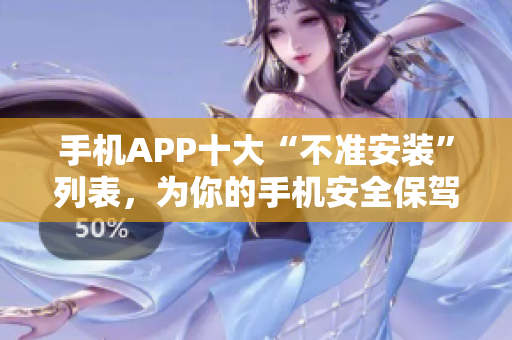 手机APP十大“不准安装”列表，为你的手机安全保驾护航