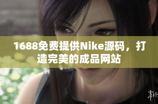 1688免费提供Nike源码，打造完美的成品网站