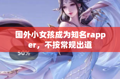 国外小女孩成为知名rapper，不按常规出道