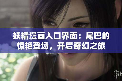 妖精漫画入口界面：尾巴的惊艳登场，开启奇幻之旅