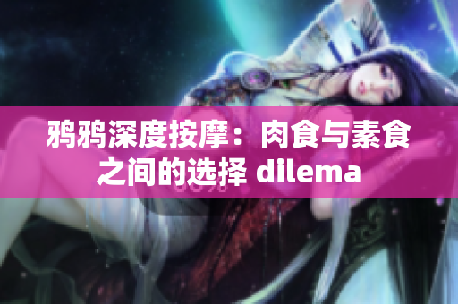 鸦鸦深度按摩：肉食与素食之间的选择 dilema