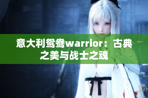 意大利鸳鸯warrior：古典之美与战士之魂