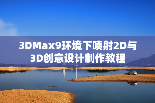 3DMax9环境下喷射2D与3D创意设计制作教程