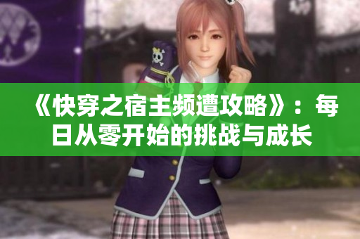 《快穿之宿主频遭攻略》：每日从零开始的挑战与成长