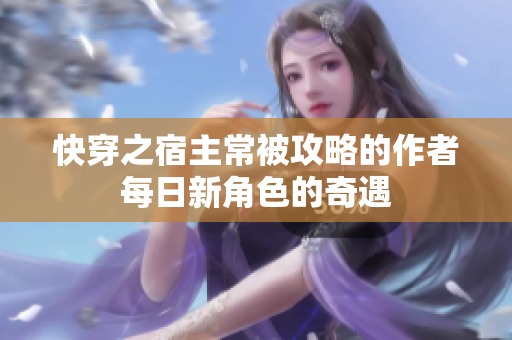 快穿之宿主常被攻略的作者每日新角色的奇遇