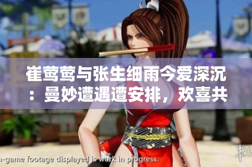 崔莺莺与张生细雨今爱深沉：曼妙遭遇遭安排，欢喜共度无奈分离的命运