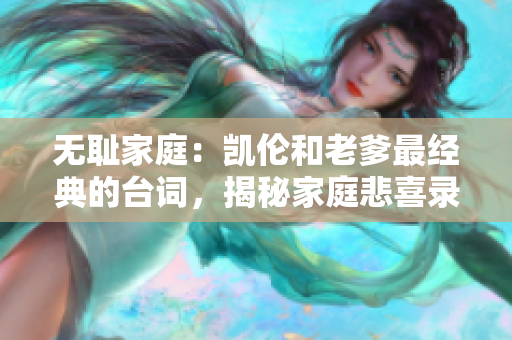 无耻家庭：凯伦和老爹最经典的台词，揭秘家庭悲喜录