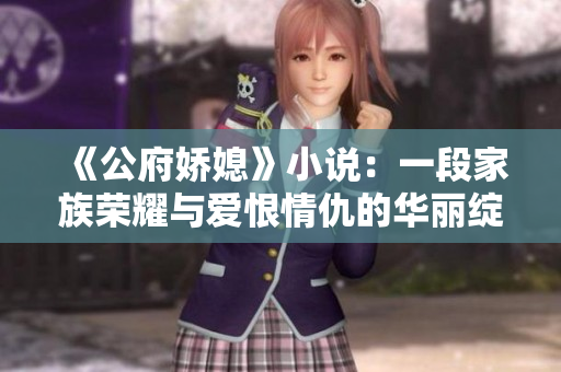 《公府娇媳》小说：一段家族荣耀与爱恨情仇的华丽绽放