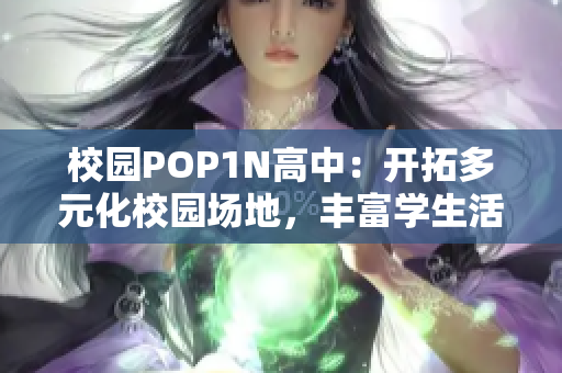 校园POP1N高中：开拓多元化校园场地，丰富学生活动选择
