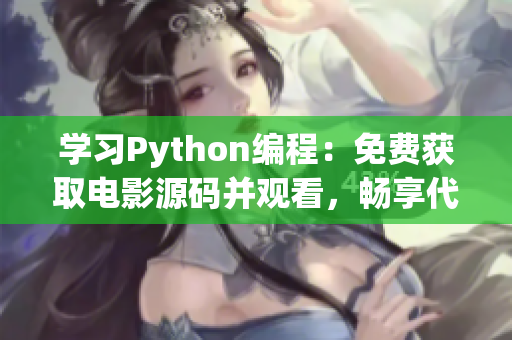 学习Python编程：免费获取电影源码并观看，畅享代码之美