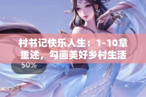 村书记快乐人生：1-10章重述，勾画美好乡村生活