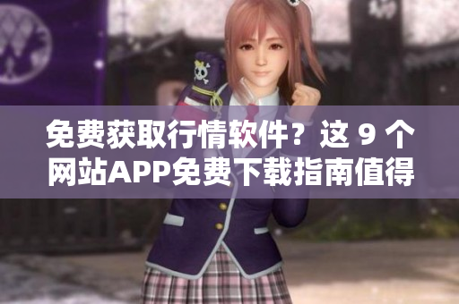 免费获取行情软件？这 9 个网站APP免费下载指南值得拥有!