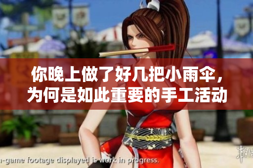 你晚上做了好几把小雨伞，为何是如此重要的手工活动？