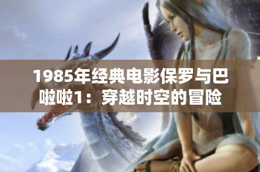 1985年经典电影保罗与巴啦啦1：穿越时空的冒险