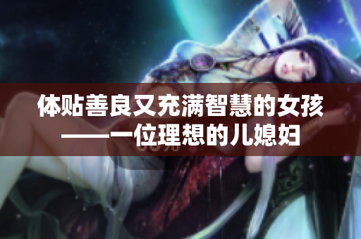 体贴善良又充满智慧的女孩——一位理想的儿媳妇
