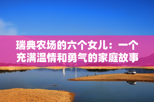 瑞典农场的六个女儿：一个充满温情和勇气的家庭故事