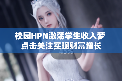 校园HPN激荡学生收入梦 点击关注实现财富增长
