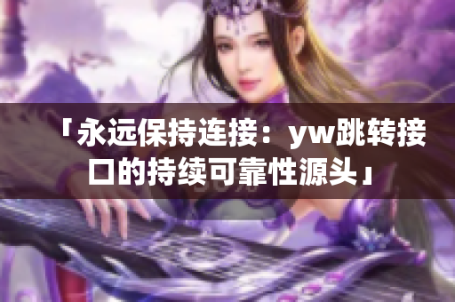 「永远保持连接：yw跳转接口的持续可靠性源头」