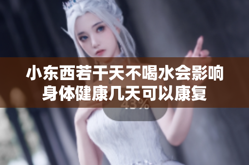 小东西若干天不喝水会影响身体健康几天可以康复