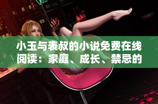 小玉与表叔的小说免费在线阅读：家庭、成长、禁忌的关系揭秘