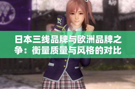 日本三线品牌与欧洲品牌之争：衡量质量与风格的对比