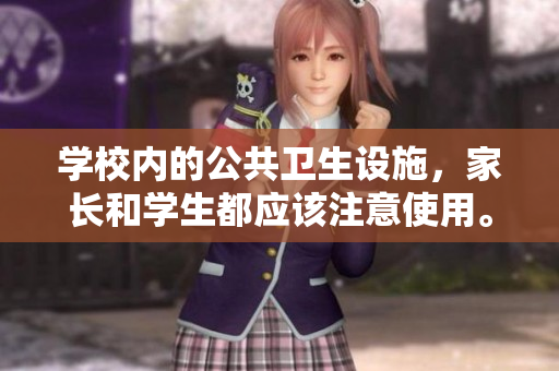 学校内的公共卫生设施，家长和学生都应该注意使用。