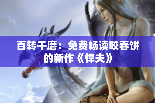 百转千磨：免费畅读咬春饼的新作《悍夫》