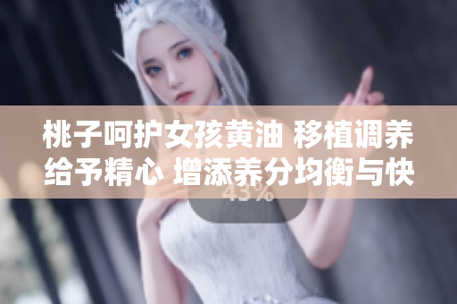 桃子呵护女孩黄油 移植调养给予精心 增添养分均衡与快乐