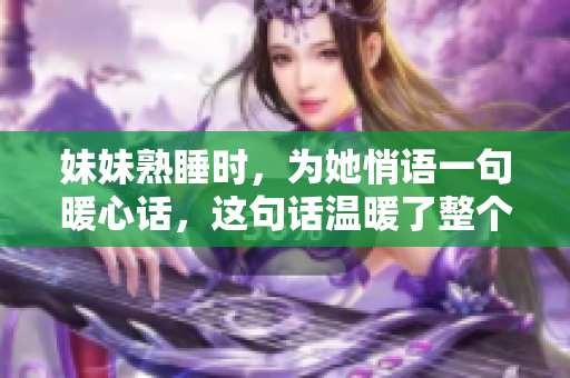 妹妹熟睡时，为她悄语一句暖心话，这句话温暖了整个世界