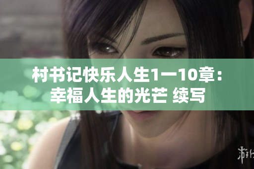 村书记快乐人生1一10章：幸福人生的光芒 续写