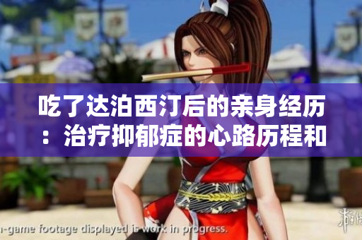 吃了达泊西汀后的亲身经历：治疗抑郁症的心路历程和个人感悟