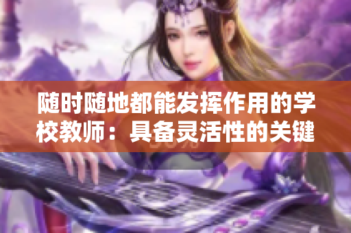 随时随地都能发挥作用的学校教师：具备灵活性的关键特质