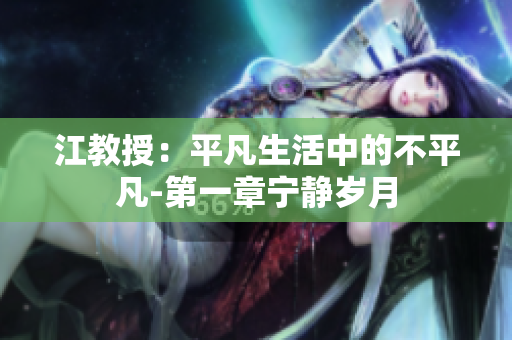 江教授：平凡生活中的不平凡-第一章宁静岁月