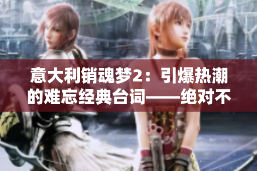 意大利销魂梦2：引爆热潮的难忘经典台词――绝对不容错过