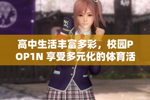 高中生活丰富多彩，校园POP1N 享受多元化的体育活动