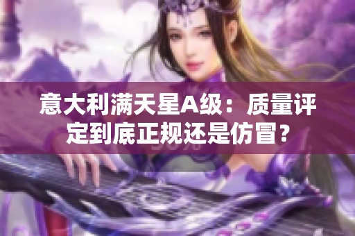 意大利满天星A级：质量评定到底正规还是仿冒？